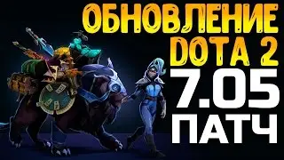 ПАТЧ 7.05 - ОБНОВЛЕНИЕ DOTA 2