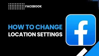 Как изменить настройки местоположения в Facebook в 2026 году | Краткое и простое руководство