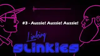 The Linking Slinkies Podcast #3 - Aussie! Aussie! Aussie!