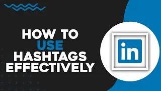 Comment utiliser efficacement les hashtags sur LinkedIn (Tutoriel rapide)
