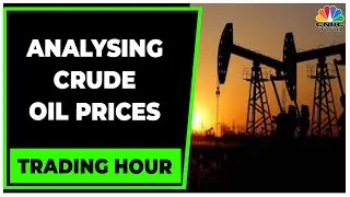 Crude Oil Prices Trade At 2-Week High, Gain 4% This Week | Trading Hour | CNBC-TV18