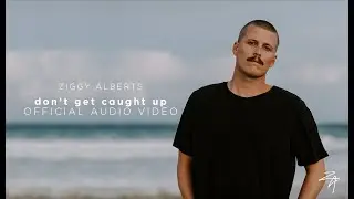 Ziggy Alberts - don't get caught up (Official Audio)