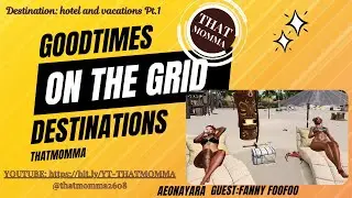 Goodtimes On The Grid  VACATION DESTINATIONS Part One