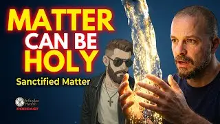 Sanctified Matter: Living After Theophany #OrthodoxHealth #Podcast Ep. 44