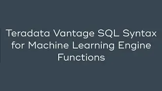Teradata Vantage SQL Syntax for Machine Learning Engine Functions