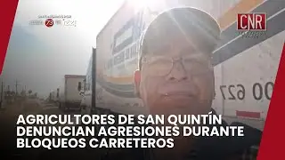 AGRICULTORES DE SAN QUINT&Iacute;N DENUNCIAN AGRESIONES DURANTE BLOQUEOS CARRETEROS