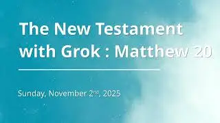 The New Testament with Grok : Matthew 20
