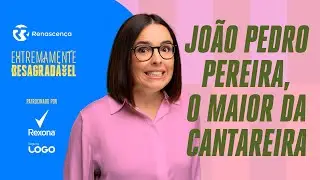 João Pedro Pereira, o Maior da Cantareira - Extremamente Desagradável