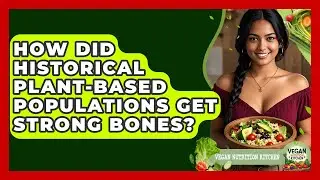How Did Historical Plant-based Populations Get Strong Bones? - Vegan Nutrition Kitchen