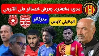 مدرب مخضرم يعرض خدماته على الترجي 🔥 ⚽ البلايلي لاباس اسامة عبيد قريب من الافريقي معوض لمكشر في النجم