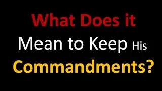 What Does it Mean to Keep His Commandments?  Adam Patel
