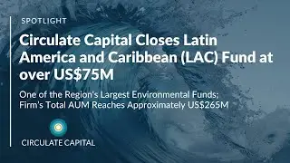 Spotlight: Circulate Capital Closes Latin America and Caribbean (LAC) Fund at over US$75M
