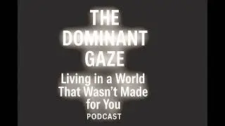 Dominant Gaze Podcast