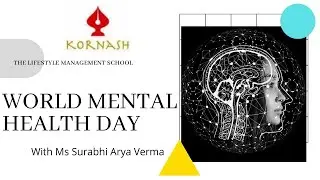 WORLD MENTAL HEALTH DAY - KORNASH THE LIFESTYLE MANAGEMENT SCHOOL - MS SURABHI ARYA VERMA
