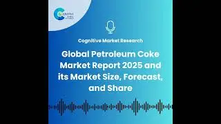 Global Petroleum Coke Market Report 2025 and its Market Size, Forecast, and Share