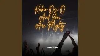Kabio Osi O and You Are Mighty