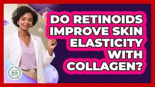 Do Retinoids Improve Skin Elasticity With Collagen? - Healthy Skin Brief