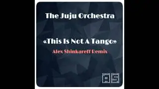 The Juju Orchestra - This Is Not A Tango (Alex Shinkareff Remix)