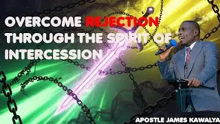 OVERCOMING THE SPIRIT OF REJECTION // APOSTLE JAMES KAWALYA
