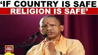 Yogi Adityanath: 'If Country Is Safe, Religion Is Safe; If Religion Is Safe, We Are Safe'