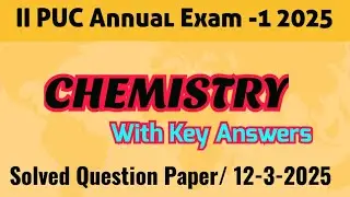 II PUC Annual Exam -1 2025 || Chemistry || Key Answers || Solved Question Paper 12-3-2025