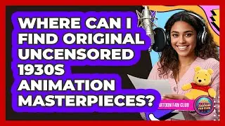 Where Can I Find Original Uncensored 1930s Animation Masterpieces? - Cartoon Fan Club