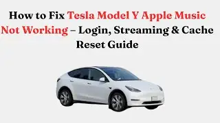 How to Fix Tesla Model Y Apple Music Not Working &ndash; Login, Streaming & Cache Reset Guide