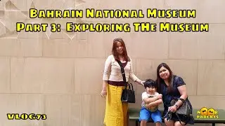 BAHRAIN NATIONAL MUSEUM - PART 3:  Exploring The Museum | Vlog 73