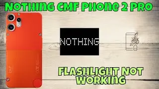Nothing CMF Phone 2 Pro Flashlight Not Working? Easy Fix & Troubleshooting