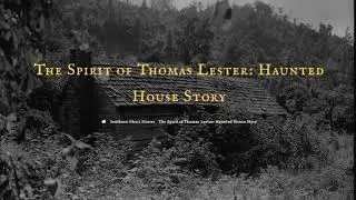 The Spirit of Thomas Lester: Haunted House Story