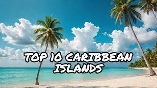 Dream Destinations: Top 10 Caribbean Islands