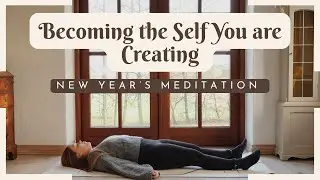 Becoming the Self You&rsquo;re Creating  | A New Year&rsquo;s Meditation