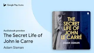 The Secret Life of John le Carre by Adam Sisman &middot; Audiobook preview