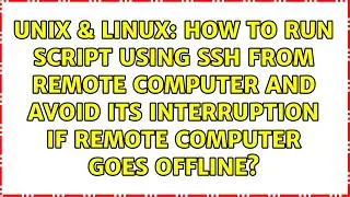 How to run script using SSH from remote computer and avoid its interruption if remote computer...