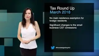 March 2018 Tax Round Up - Significant impending changes to the small business CGT concessions