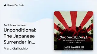 Unconditional: The Japanese Surrender in World&hellip; by Marc Gallicchio &middot; Audiobook preview