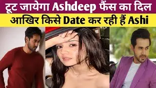 Ashi Singh किसे कर रही हैं Date |