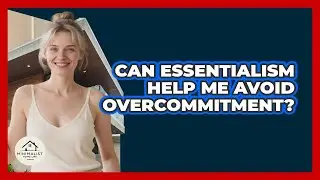 Can Essentialism Help Me Avoid Overcommitment?