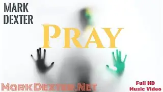 Pray - Mark Dexter - HD Music Video