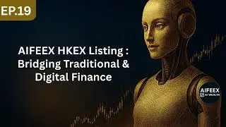Ep19 : AIFEEX HKEX Listing : Bridging Traditional & Digital Finance