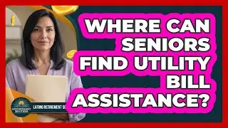 Where Can Seniors Find Utility Bill Assistance?