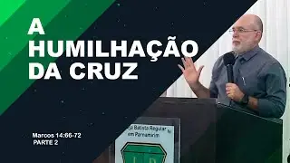 A HUMILHA&Ccedil;&Atilde;O DA CRUZ (Parte 2) - MARCOS - 14:66-72 I Pr. Rob&eacute;rio