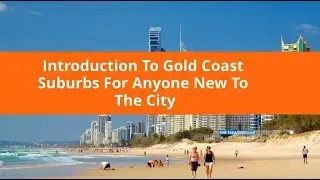 Introduction To Gold Coast Suburbs For Anyone New To The City | Better Removalists Gold Coast