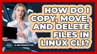 How Do I Copy, Move, And Delete Files In Linux CLI? - All About Operating Systems