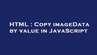 HTML : Copy imageData by value in JavaScript