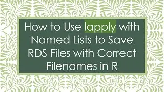 How to Use lapply with Named Lists to Save RDS Files with Correct Filenames in R