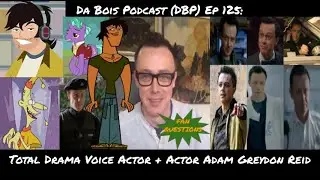 Da Bois Podcast: (DBP) Ep 125: Total Drama Voice Actor + Actor Adam Greydon Reid