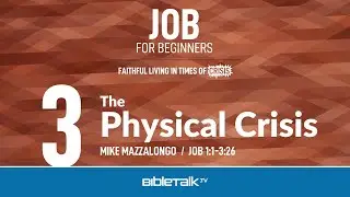 The Physical Crisis (Job 1-3 Bible Study) &ndash; Mike Mazzalongo | BibleTalk.tv