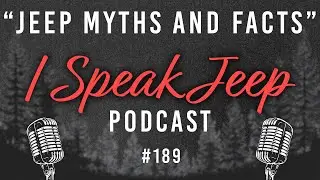 Jeep Myths and Facts - I Speak Jeep #189