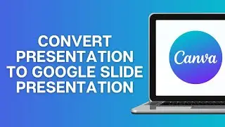 How to Convert Canva Presentation to Google Slide Presentation